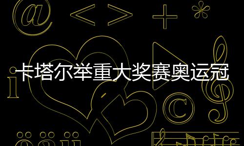 卡塔尔举重大奖赛奥运冠军李发彬收获抓举金牌