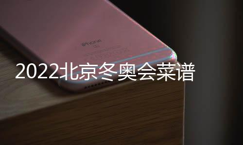 2022北京冬奥会菜谱开始编制 下半年发布冬奥会吉祥物